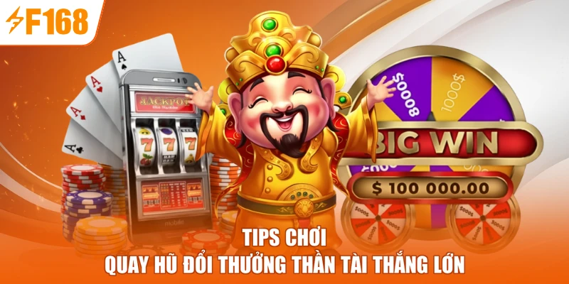 Tips chơi quay hũ đổi thưởng Thần tài thắng lớn